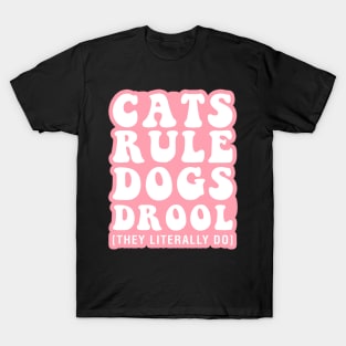 Cats Rule Dogs Drool [They Literally Do] T-Shirt